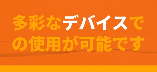 多彩なプラットフォームでの使用が可能です